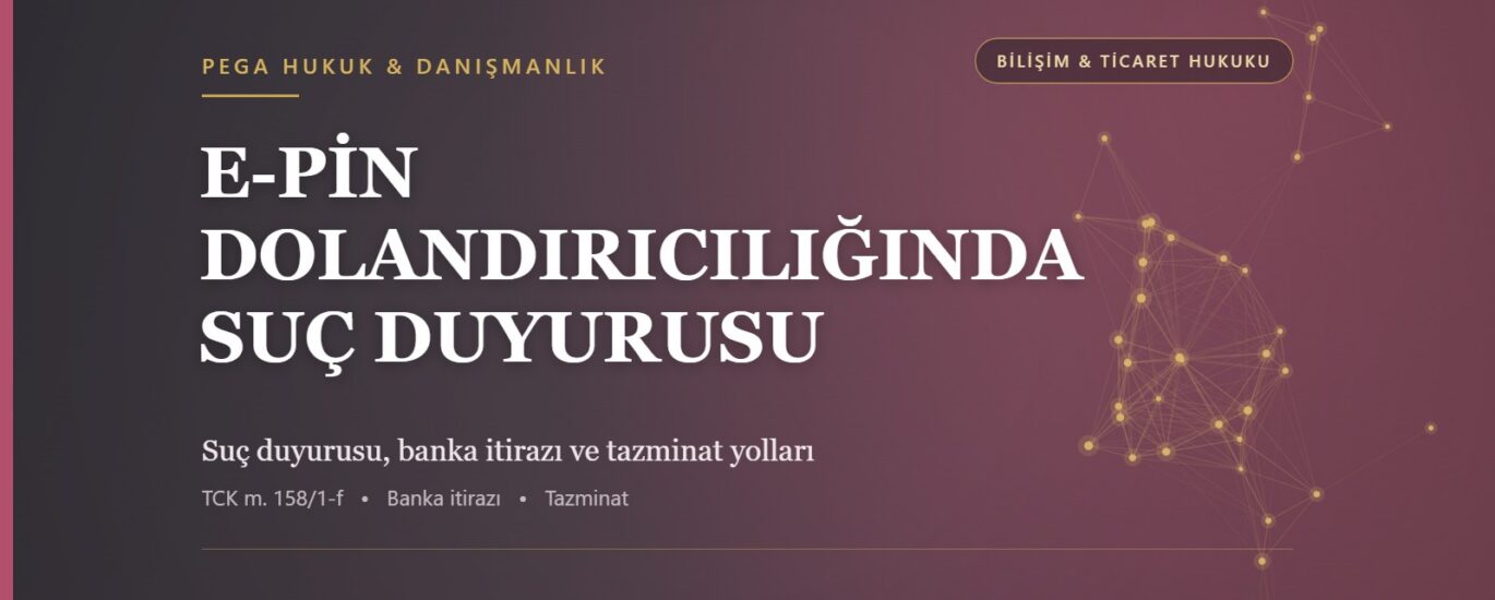 E-pin dolandırıcılığında suç duyurusu, banka itirazı ve tazminat yollarını anlatan PEGA Hukuk bilişim hukuku rehber görseli