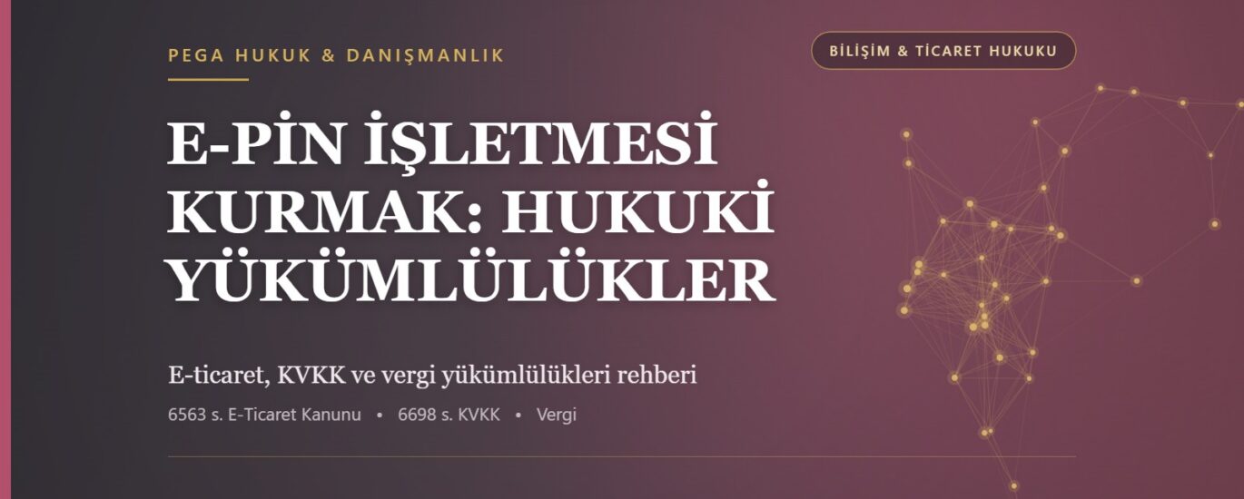 E-pin işletmesi kurarken e-ticaret, KVKK ve vergi yükümlülüklerini anlatan PEGA Hukuk ticaret ve bilişim hukuku rehber görseli