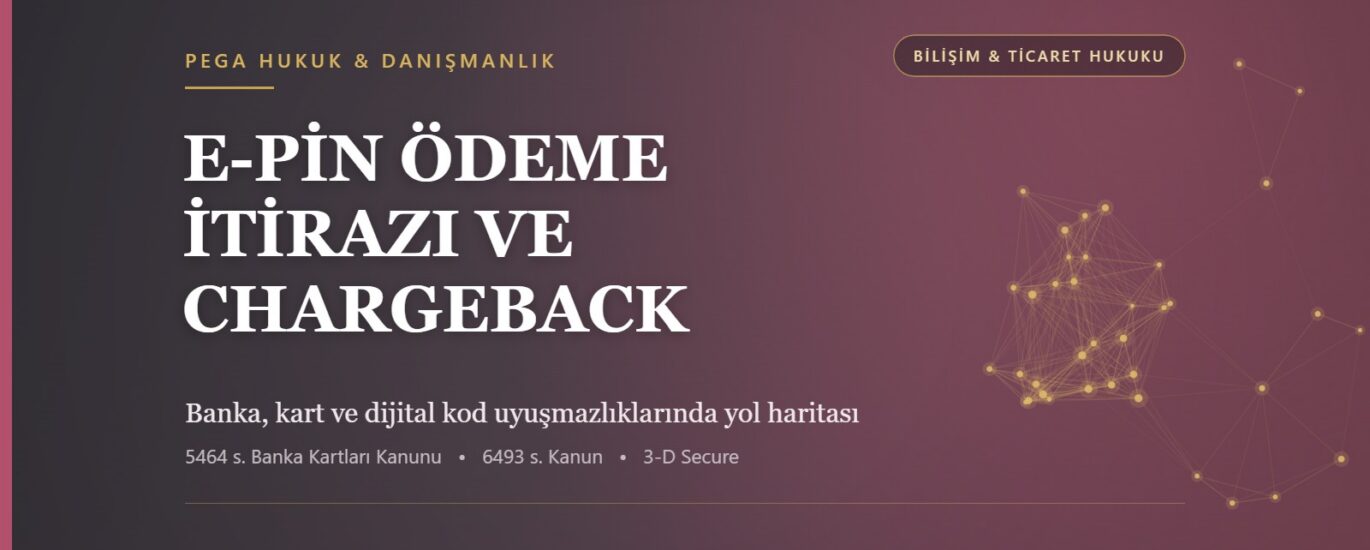 E-pin ödeme itirazı ve chargeback sürecinde banka, kart ve dijital kod uyuşmazlıklarını anlatan PEGA Hukuk rehber görseli