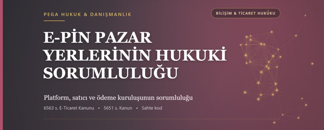 E-pin pazar yeri ve platformların hukuki sorumluluğunu, satıcı ve ödeme kuruluşunun rolünü anlatan PEGA Hukuk rehber görseli