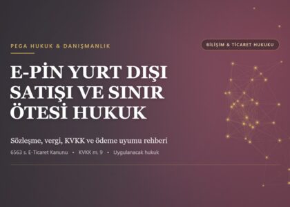 Türkiye'den yurt dışına e-pin satışında sözleşme, vergi, KVKK ve ödeme uyumunu anlatan PEGA Hukuk ticaret hukuku rehber görseli