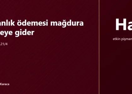 Etkin pişmanlık ödemesi mağdura değil Hazineye gider