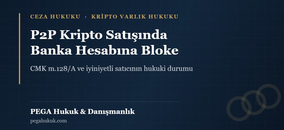 P2P kripto satışı sonrası banka hesabına konulan bloke ve CMK 128/A askıya alma tedbiri